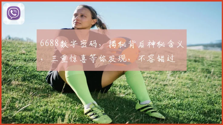 6688数字密码，揭秘背后神秘含义，三重惊喜等你发现，不容错过